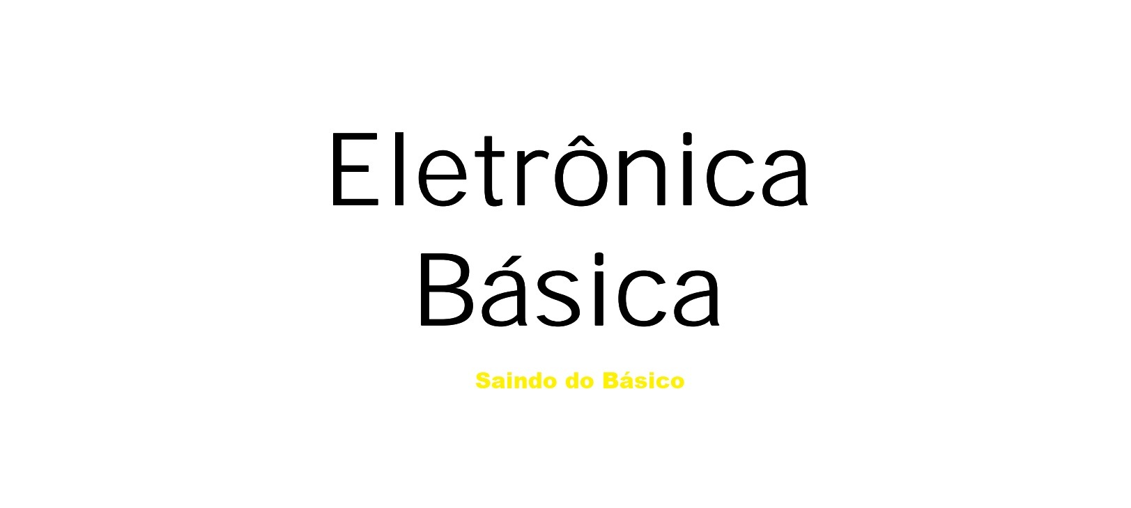 Eletronica basica para sair do zero.